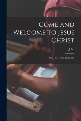 Come and Welcome to Jesus Christ; or, The Gospe... 1015652344 Book Cover