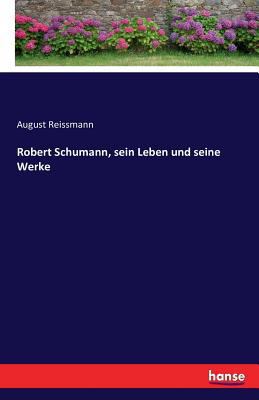 Robert Schumann, sein Leben und seine Werke [German] 3743309599 Book Cover