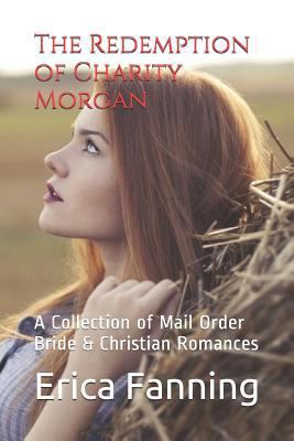 The Redemption of Charity Morgan: A Collection of Mail Order Bride & Christian Romances 1730869211 Book Cover