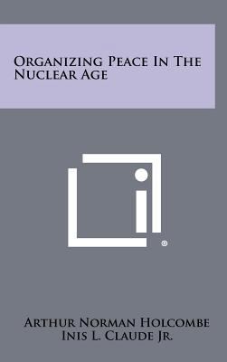 Organizing Peace in the Nuclear Age 1258375087 Book Cover