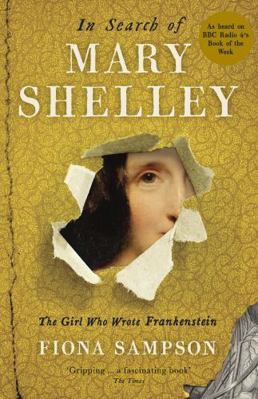 In Search of Mary Shelley: The Girl Who Wrote F... 1781255296 Book Cover