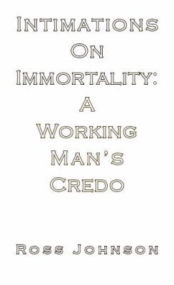 A Working Man's Credo: Intimations in Immortality 0987550403 Book Cover