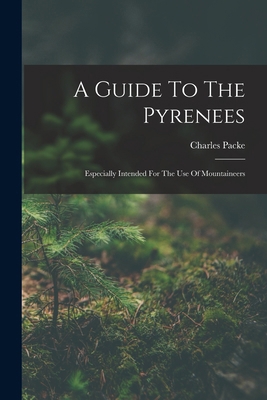 A Guide To The Pyrenees: Especially Intended Fo... 1017754055 Book Cover