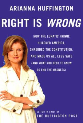 Right Is Wrong: How the Lunatic Fringe Hijacked... 0307269663 Book Cover