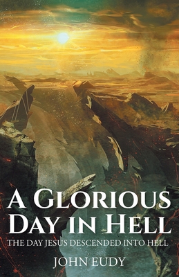 A Glorious Day in Hell: The Day Jesus Descended... 1098044940 Book Cover