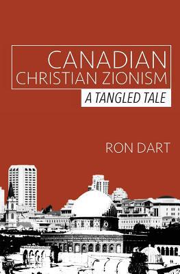 Canadian Christian Zionism: A Tangled Tale 1508850666 Book Cover