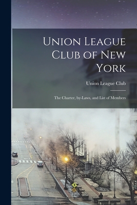 Union League Club of New York: the Charter, By-... 1015138187 Book Cover