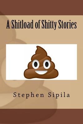 A Shitload of Shitty Stories 1548239631 Book Cover
