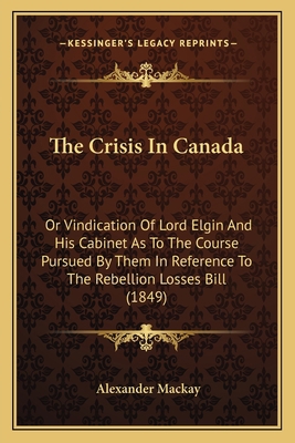 The Crisis In Canada: Or Vindication Of Lord El... 1165751259 Book Cover