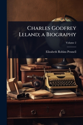 Charles Godfrey Leland; a Biography 1024064964 Book Cover