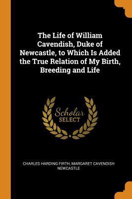 The Life of William Cavendish, Duke of Newcastl... 0343795337 Book Cover