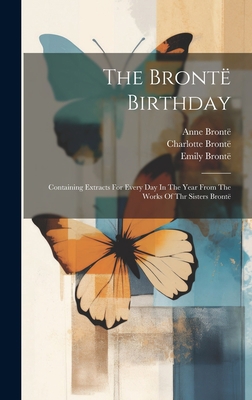 The Brontë Birthday: Containing Extracts For Ev... 1020425253 Book Cover