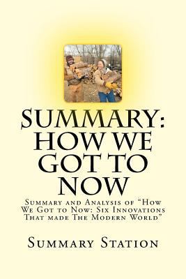 How We Got To Now: Summary and Analysis of "How We Got to Now: Six Innovations That made The Modern World" 1503270734 Book Cover