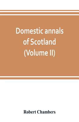 Domestic annals of Scotland, from the reformati... 9353803233 Book Cover