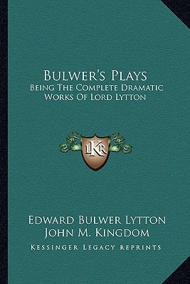 Bulwer's Plays: Being The Complete Dramatic Wor... 116362862X Book Cover