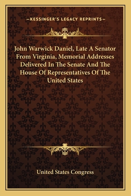 John Warwick Daniel, Late A Senator From Virgin... 1163764418 Book Cover