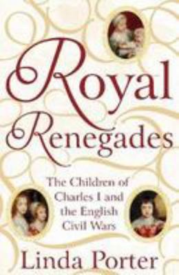 Royal Renegades: The Children of Charles I and ... 1447267540 Book Cover