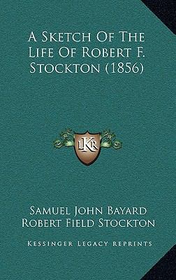 A Sketch of the Life of Robert F. Stockton (1856) 1164363956 Book Cover