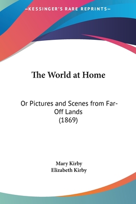 The World at Home: Or Pictures and Scenes from ... 1161971122 Book Cover