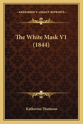 The White Mask V1 (1844) 1167248260 Book Cover