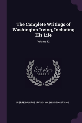 The Complete Writings of Washington Irving, Inc... 137760098X Book Cover