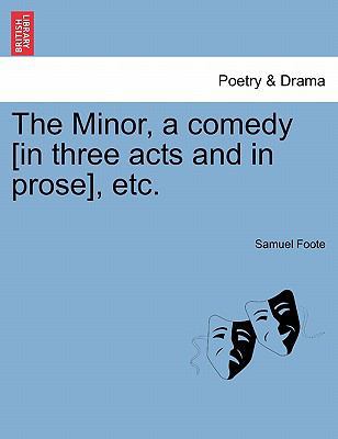 The Minor, a Comedy [In Three Acts and in Prose... 1241177015 Book Cover
