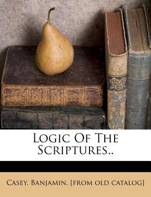 Logic of the Scriptures.. 1247692124 Book Cover