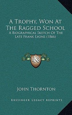 A Trophy, Won At The Ragged School: A Biographi... 1168825865 Book Cover