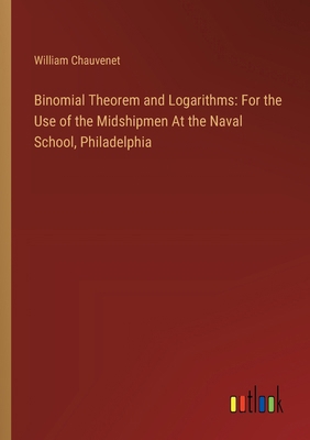 Binomial Theorem and Logarithms: For the Use of... 3385118891 Book Cover