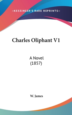 Charles Oliphant V1: A Novel (1857) 1436959861 Book Cover