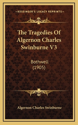 The Tragedies of Algernon Charles Swinburne V3:... 1164341200 Book Cover