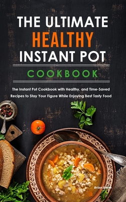 The Ultimate Healthy Instant Pot Cookbook: The ... 1801833664 Book Cover