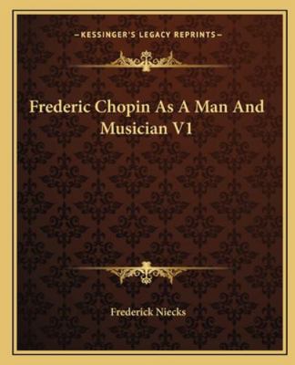 Frederic Chopin As A Man And Musician V1 1162663650 Book Cover
