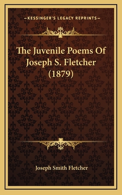 The Juvenile Poems Of Joseph S. Fletcher (1879) 1168955696 Book Cover