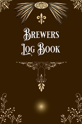 Brewers Log Book: Home Beer Brewers Log Book Ho... 1034108808 Book Cover