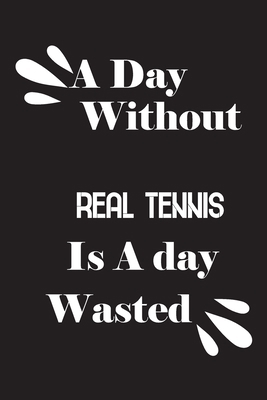 A day without real tennis is a day wasted 1658837738 Book Cover