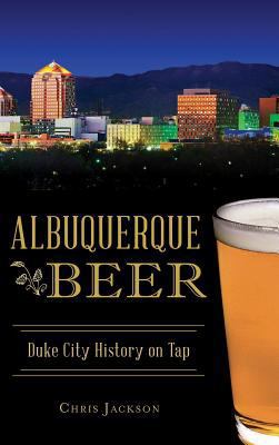 Albuquerque Beer: Duke City History on Tap 1540216802 Book Cover