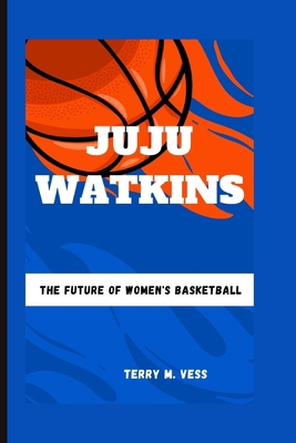 Juju Watkins: The Future Of Women's Basketball            Book Cover