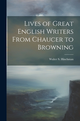Lives of Great English Writers From Chaucer to ... 1022085522 Book Cover