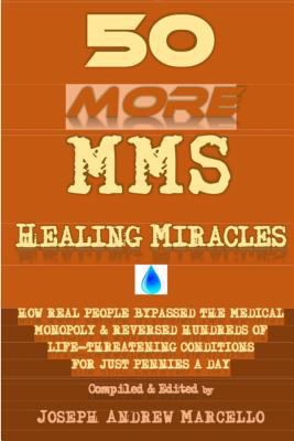 Paperback 50 More MMS Healing Miracles : How Real People Bypasssed the Medical Monopoly and Reversed Hundreds of Life-Threatening Condidtions for Just Pennies a Day Book