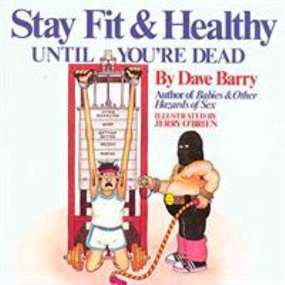 Dave Barry's Stay Fit and Healthy Until You're ... 0878575707 Book Cover