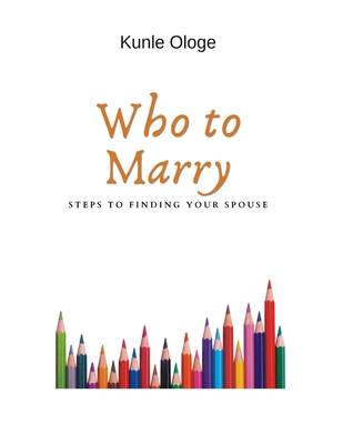 Who to Marry: Steps to finding your spouse B0BYRHTHL5 Book Cover
