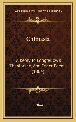 Chimasia: A Reply To Longfellow's Theologian, A... 1169068782 Book Cover