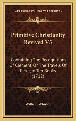 Primitive Christianity Revived V5: Containing T... 1166261239 Book Cover
