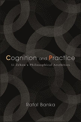 Cognition and Practice: Li Zehou's Philosophica... 1438489234 Book Cover