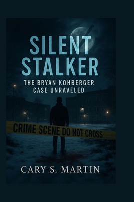 Silent Stalker: The Bryan Kohberger Case Unraveled B0FPFJSHKQ Book Cover