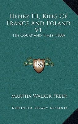 Henry III, King Of France And Poland V1: His Co... 1166669688 Book Cover