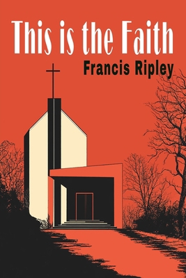 This Is the Faith: A Complete Explanation of th... 168422974X Book Cover