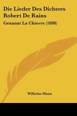 Die Lieder Des Dichters Robert De Rains: Genann... [German] 116086859X Book Cover