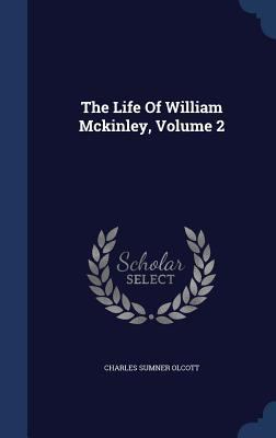 The Life Of William Mckinley, Volume 2 1340134802 Book Cover